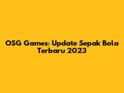 OSG Games: Update Sepak Bola Terbaru 2023
