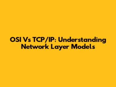 OSI Vs TCP/IP: Understanding Network Layer Models
