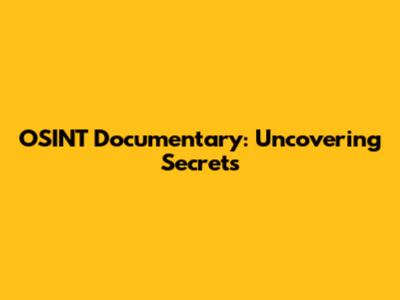 OSINT Documentary: Uncovering Secrets
