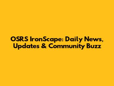 OSRS IronScape: Daily News, Updates & Community Buzz