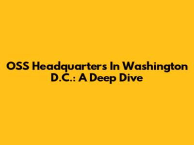 OSS Headquarters In Washington D.C.: A Deep Dive