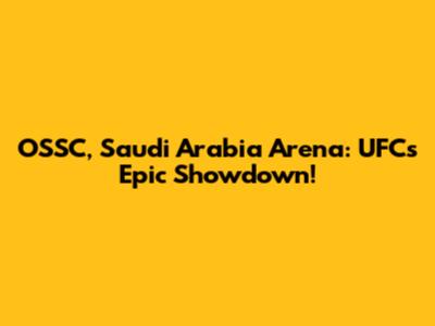 OSSC, Saudi Arabia Arena: UFC's Epic Showdown!