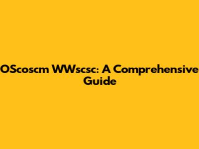 OScoscm WWscsc: A Comprehensive Guide