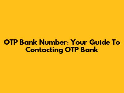 OTP Bank Number: Your Guide To Contacting OTP Bank