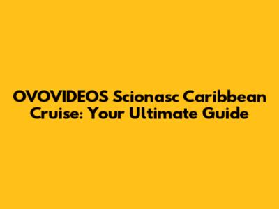 OVOVIDEOS Scionasc Caribbean Cruise: Your Ultimate Guide