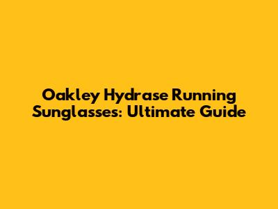 Oakley Hydrase Running Sunglasses: Ultimate Guide