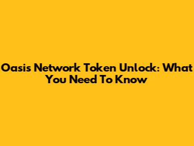 Oasis Network Token Unlock: What You Need To Know