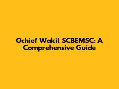 Ochief Wakil SCBEMSC: A Comprehensive Guide