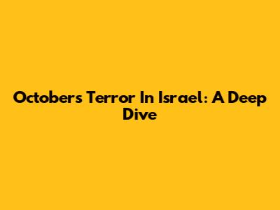 October's Terror In Israel: A Deep Dive