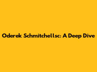 Oderek Schmitchellsc: A Deep Dive