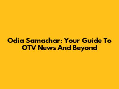 Odia Samachar: Your Guide To OTV News And Beyond