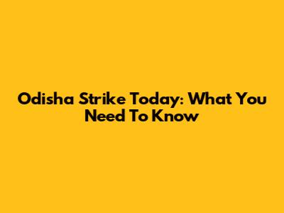 Odisha Strike Today: What You Need To Know