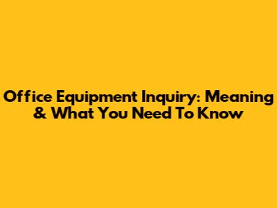 Office Equipment Inquiry: Meaning & What You Need To Know