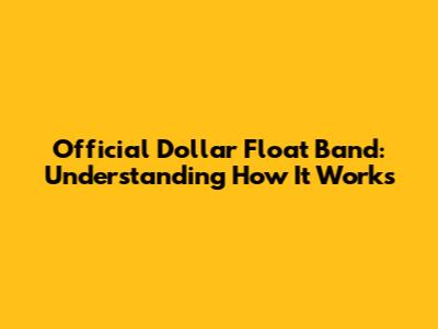 Official Dollar Float Band: Understanding How It Works