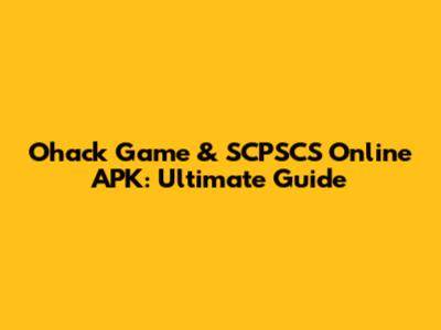 Ohack Game & SCPSCS Online APK: Ultimate Guide