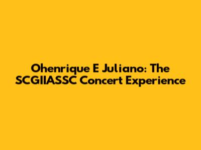 Ohenrique E Juliano: The SCGIIASSC Concert Experience