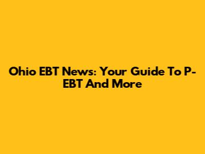 Ohio EBT News: Your Guide To P-EBT And More