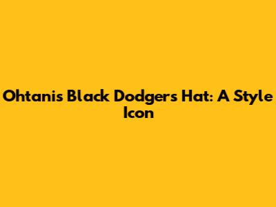 Ohtani's Black Dodgers Hat: A Style Icon