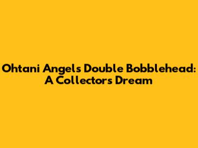 Ohtani Angels Double Bobblehead: A Collector's Dream