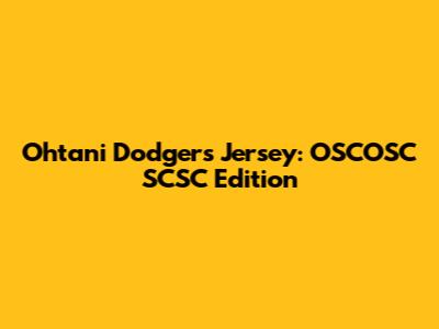 Ohtani Dodgers Jersey: OSCOSC SCSC Edition