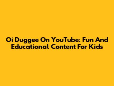 Oi Duggee On YouTube: Fun And Educational Content For Kids