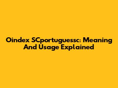 Oindex SCportuguessc: Meaning And Usage Explained