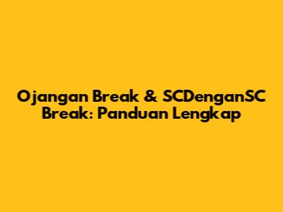 Ojangan Break & SCDenganSC Break: Panduan Lengkap