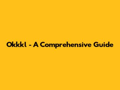 Okkkl - A Comprehensive Guide