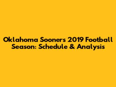 Oklahoma Sooners 2019 Football Season: Schedule & Analysis