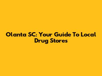 Olanta SC: Your Guide To Local Drug Stores