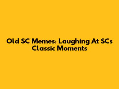 Old SC Memes: Laughing At SC's Classic Moments