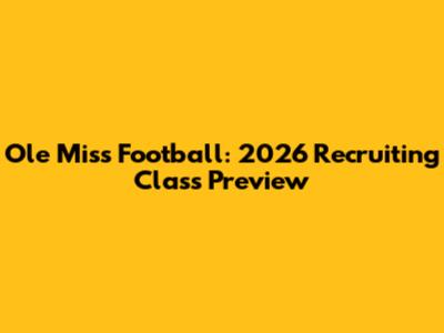 Ole Miss Football: 2026 Recruiting Class Preview