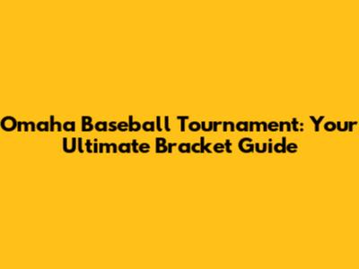 Omaha Baseball Tournament: Your Ultimate Bracket Guide