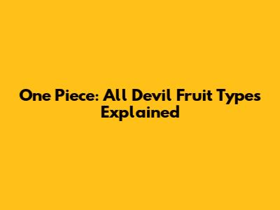 One Piece: All Devil Fruit Types Explained