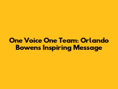 One Voice One Team: Orlando Bowen's Inspiring Message