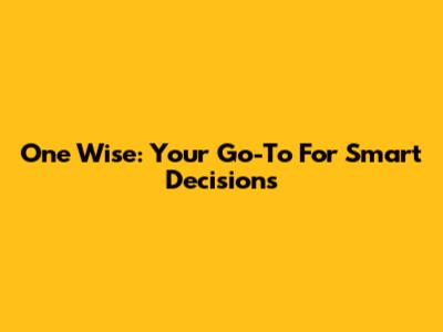 One Wise: Your Go-To For Smart Decisions