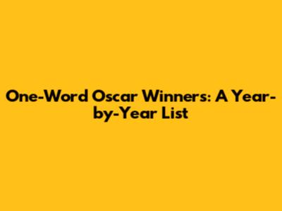 One-Word Oscar Winners: A Year-by-Year List
