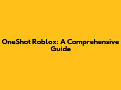 OneShot Roblox: A Comprehensive Guide