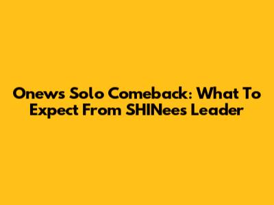 Onew's Solo Comeback: What To Expect From SHINee's Leader