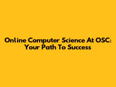 Online Computer Science At OSC: Your Path To Success