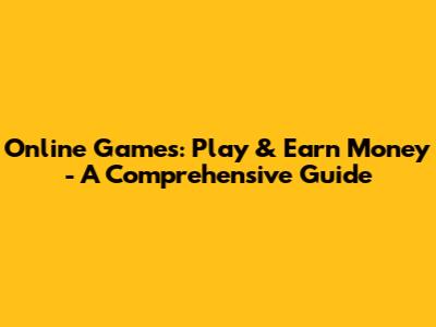 Online Games: Play & Earn Money - A Comprehensive Guide