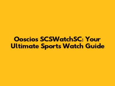 Ooscios SCSWatchSC: Your Ultimate Sports Watch Guide