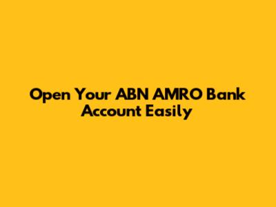 Open Your ABN AMRO Bank Account Easily
