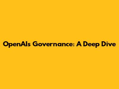OpenAI's Governance: A Deep Dive