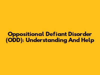 Oppositional Defiant Disorder (ODD): Understanding And Help