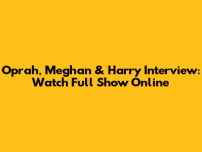 Oprah, Meghan & Harry Interview: Watch Full Show Online