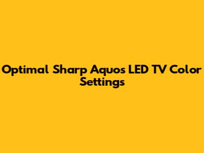 Optimal Sharp Aquos LED TV Color Settings