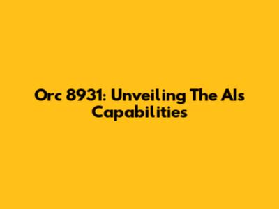 Orc 8931: Unveiling The AI's Capabilities