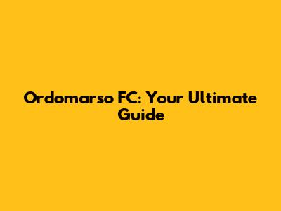 Ordomarso FC: Your Ultimate Guide