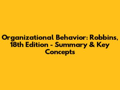 Organizational Behavior: Robbins, 18th Edition - Summary & Key Concepts
